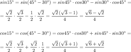 sin15^\circ =sin(45^\circ -30^\circ )=sin45^\circ \cdot cos30^\circ -sin30^\circ \cdot cos45^\circ =\\\\=\dfrac{\sqrt2}{2}\cdot \dfrac{\sqrt3}{2}-\dfrac{1}{2}\cdot \dfrac{\sqrt2}{2}=\dfrac{\sqrt2\, (\sqrt3-1)}{4}=\dfrac{\sqrt6-\sqrt2}{4}\\\\\\cos15^\circ =cos(45^\circ -30^\circ )=cos45^\circ \cdot cos30^\circ +sin45^\circ \cdot sin30^\circ =\\\\=\dfrac{\sqrt2}{2}\cdot \dfrac{\sqrt3}{2}+\dfrac{\sqrt2}{2}\cdot \dfrac{1}{2}=\dfrac{\sqrt2\, (\sqrt3+1)}{4}=\dfrac{\sqrt6+\sqrt2}{4}