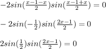 -2sin(\frac{x-1-x}{2} )sin(\frac{x-1+x}{2} )= 0\\\\ -2sin(-\frac{1}{2})sin(\frac{2x-1}{2}) = 0\\\\ 2sin(\frac{1}{2})sin(\frac{2x-1}{2}) = 0\\\\