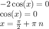 - 2 \cos(x) = 0 \\ \cos(x) = 0 \\ x = \frac{\pi}{2} + \pi \: n