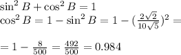 \sin^2B+\cos^2B = 1\\\cos^2B = 1 - \sin^2B = 1 - (\frac{2\sqrt2}{10\sqrt5})^2=\\\\=1 - \frac{8}{500}=\frac{492}{500}=0.984