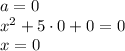 a=0\\x^2+5 \cdot 0+0=0\\x=0