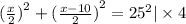 { (\frac{x}{2}) }^{2} + {( \frac{x - 10}{2} )}^{2} = {25}^{2} | \times 4