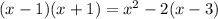 \small{(x - 1)(x + 1) = {x}^{2} - 2(x - 3)}