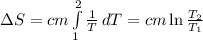 \Delta S = cm \int\limits^2_1 {\frac{1}{T}} \, dT = cm \ln{\frac{T_2}{T_1}}