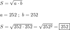 S=\sqrt{a\cdot b}\\\\a=252 \ ; \ b=252\\\\S=\sqrt{252\cdot252} =\sqrt{252^{2} }=\boxed{252}