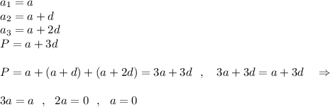 a_1=a\\a_2=a+d\\a_3=a+2d\\P=a+3d\\\\P=a+(a+d)+(a+2d)=3a+3d\ \ ,\ \ \ 3a+3d=a+3d\ \ \ \Rightarrow \\\\3a=a\ \ ,\ \ 2a=0\ \ ,\ \ a=0