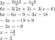 2x - \frac{2x + 3}{3} = \frac{x - 6}{3} \\ 6x - 3(2x + 3) = 3(x - 6) \\ 6x - 6x - 9 = 3x - 18 \\ - 3x = - 18 + 9 \\ - 3x = - 9 \\ x = \frac{ - 9}{ - 3} \\ x = 3