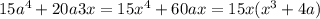 15 {a}^{4} + 20a3x = 15 {x}^{4} + 60ax = 15x( {x}^{3} + 4a)