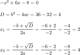 -x^2+6x - 8 = 0\\\\D = b^2 - 4ac = 36 - 32 = 4\\\\x_1 = \dfrac{-b+\sqrt{D}}{2a} = \dfrac{-6+2}{-2} = \dfrac{-4}{-2} = 2\\\\\\x_2 = \dfrac{-b-\sqrt{D}}{2a} = \dfrac{-6-2}{-2} = \dfrac{-8}{-2} = 4