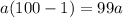 a(100 - 1) = 99a