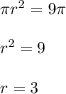 \pi r^2 = 9\pi\\\\r^2 = 9\\\\r = 3