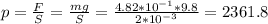 p=\frac{F}{S} =\frac{mg}{S} =\frac{4.82*10^{-1} * 9.8}{2*10^{-3}} =2361.8