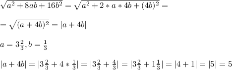 \sqrt{a^2+8ab+16b^2}=\sqrt{a^2+2*a*4b+(4b)^2}=\\\\=\sqrt{(a+4b)^2}=|a+4b|\\\\a=3\frac{2}{3},b=\frac{1}{3}\\\\|a+4b|=|3\frac{2}{3}+4*\frac{1}{3}|=|3\frac{2}{3}+\frac{4}{3}|=|3\frac{2}{3}+1\frac{1}{3}|=|4+1|=|5|=5