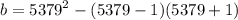 b = {5379}^{2} - (5379 - 1)(5379 + 1)