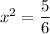 x^2=\dfrac{5}{6}