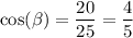 \displaystyle \cos( \beta ) = \frac{20}{25} = \frac{4}{5}