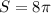 S = 8\pi