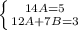 \left \{ {{14A=5} \atop {12A+7B=3}} \right.