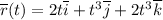 \overline r(t) = 2t\overline i + t^3 \overline j + 2t^3 \overline k