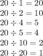 20 \div 1 = 20 \\ 20 \div 2 = 10 \\ 20 \div 4 = 5 \\ 20 \div 5 = 4 \\ 20 \div 10 = 2 \\ 20 \div 20 = 1