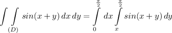 \displaystyle \int{\int\limits_{(D)} {sin(x+y)} \, dx } \, dy=\int\limits^{\frac{\pi}{2} }_ {0} \, dx \int\limits^{\frac{\pi}{2}}_x {sin(x+y)} \, dy