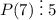 P(7)\;\vdots\;5