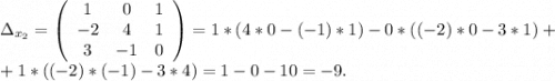 \Delta_{x_2}=\left(\begin{array}{ccc}1&0&1\\-2&4&1\\3&-1&0\end{array}\right)= 1*(4*0-(-1)*1)-0*((-2)*0-3*1)+\\+1*((-2)*(-1)-3*4)=1-0-10=-9.