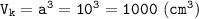 \tt V_k=a^3=10^3=1000~(cm^3)