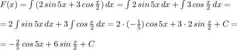 F(x)=\int {(2\,sin\,5x+3\,cos\,\frac{x}{2}) }\,dx=\int{2\,sin\,5x}\,dx+\int{3\,cos\,\frac{x}{2}}\,dx=\\\\=2\int{sin\,5x}\,dx+3\int{cos\,\frac{x}{2}}\,dx=2\cdot(-\frac{1}{5})\,cos\,5x+3\cdot2\,sin\,\frac{x}{2}+C=\\\\=-\frac{2}{5}\,cos\,5x+6\,sin\,\frac{x}{2}+C