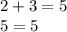 2 + 3 = 5\\5 = 5