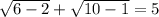 \sqrt{6 - 2} + \sqrt{10 - 1} = 5