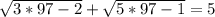 \sqrt{3* 97 - 2} + \sqrt{5*97 - 1} = 5