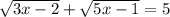 \sqrt{3x - 2} + \sqrt{5x - 1} = 5