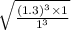 \sqrt{ \frac{ (1.3 {)}^{3} \times 1 }{ {1}^{3} } }