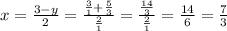 x = \frac{3 - y}{2} = \frac{\frac{3}{1} + \frac{5}{3} }{\frac{2}{1} } = \frac{\frac{14}{3} }{\frac{2}{1} } = \frac{14}{6} = \frac{7}{3}