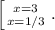 \left [ {{x=3} \atop {x=1/3}} \right. .