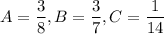 A=\dfrac{3}{8}, B=\dfrac{3}{7}, C=\dfrac{1}{14}