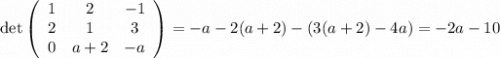 \det\left(\begin{array}{ccc}1&2&-1\\2&1&3\\0&a+2&-a\end{array}\right) = -a-2(a+2)-(3(a+2)-4a) = -2a-10