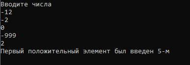 3. Пользователь вводит с клавиатуры N чисел. Определить номер первого положительного элемента, выдав