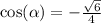 \cos( \alpha ) = - \frac{ \sqrt{6} }{4} \\