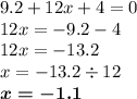 9.2 + 12x + 4 = 0 \\ 12x = - 9.2 - 4 \\ 12x = - 13.2 \\ x = - 13.2 \div 12 \\ \boldsymbol{x = - 1.1}
