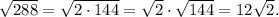 \sqrt{288}=\sqrt{2 \cdot 144}=\sqrt{2} \cdot \sqrt{144}=12\sqrt{2}.