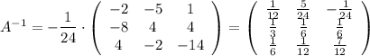 A^{-1}=-\dfrac{1}{24}\cdot \left(\begin{array}{ccc}-2&-5&1\\-8&4&4\\4&-2&-14\end{array}\right)=\left(\begin{array}{ccc}\frac{1}{12} &\frac{5}{24}&-\frac{1}{24}\\\frac{1}{3}&\frac{1}{6}&\frac{1}{6}\\\frac{1}{6}&\frac{1}{12}&\frac{7}{12}\end{array}\right)