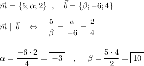 \vec{m}=\{5;\alpha ;2\}\ \ ,\ \ \ \vec{b}=\{\beta ;-6;4\}\\\\\vec{m}\parallel \vec{b}\ \ \ \Leftrightarrow \ \ \ \dfrac{5}{\beta }=\dfrac{\alpha }{-6}=\dfrac{2}{4}\\\\\\\alpha =\dfrac{-6\cdot 2}{4}=\boxed{-3}\ \ \ ,\ \ \ \ \beta =\dfrac{5\cdot 4}{2}=\boxed{10}