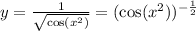 y= \frac{1}{ \sqrt{ \cos( {x}^{2} ) } } = ( \cos( {x}^{2} ) ) {}^{ - \frac{1}{2} } \\