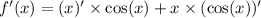 f'(x) = (x)' \times \cos(x) + x \times ( \cos(x) )'