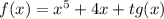 f(x) = {x}^{5} + 4x + tg(x)