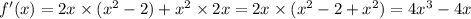 f'(x) = 2x \times ( {x}^{2} - 2) + {x}^{2} \times 2x = 2x \times ( {x}^{2} - 2 + {x}^{2} ) = 4{x}^{3} - 4 {x}