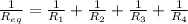 \frac{1}{R_{eq}}=\frac{1}{R_1}+\frac{1}{R_2}+\frac{1}{R_3}+\frac{1}{R_4}