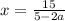 x=\frac{15}{5-2a}